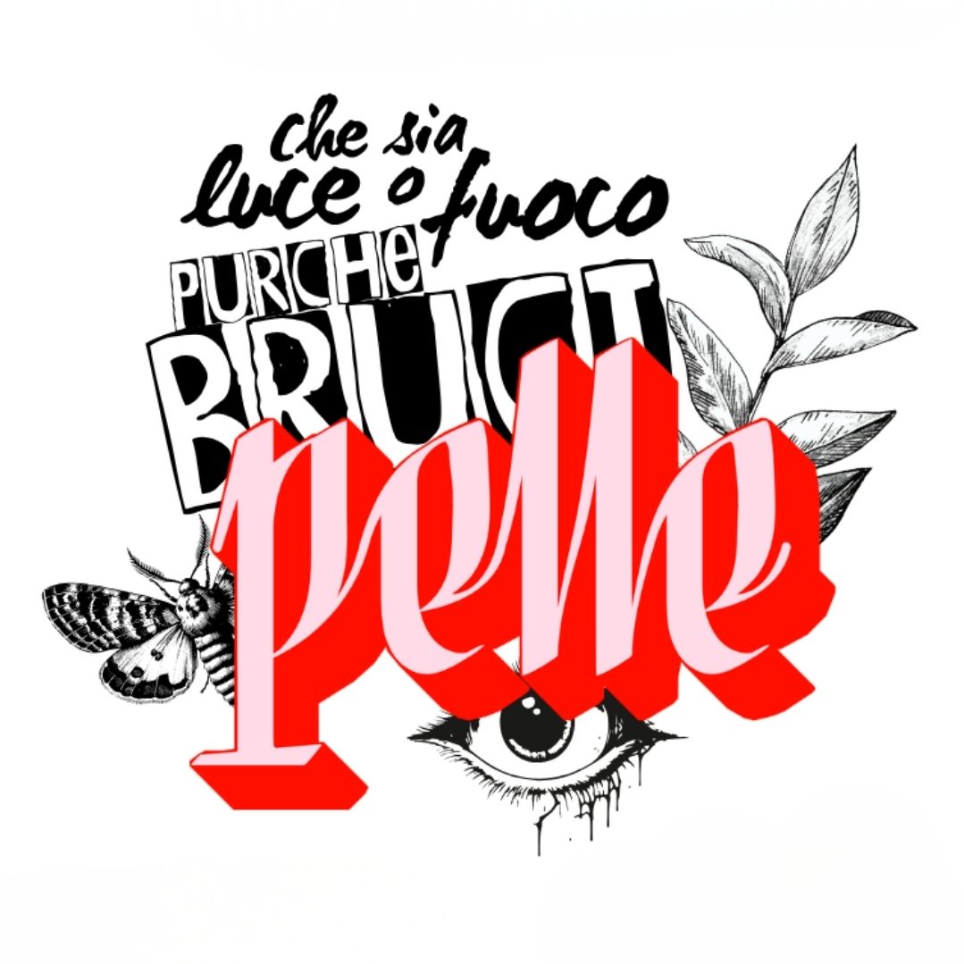PELLE – CHE SIA LUCE O FUOCO PURCHÉ BRUCI